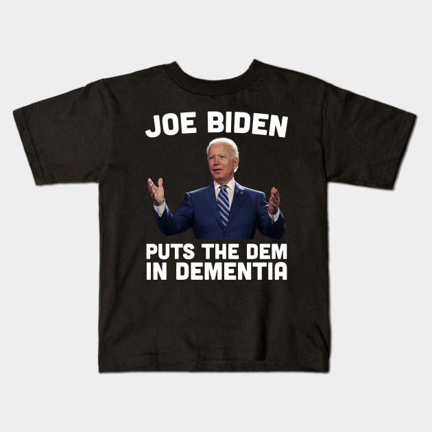 Joe Biden Puts The Dem In Dementia Kids T-Shirt by SpacemanTees